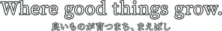 Where good things grow. 良いものが育つまち、まえばし